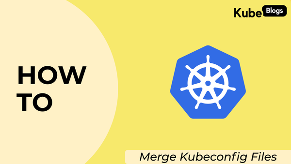 How to Merge Kubeconfig Files - Simplified